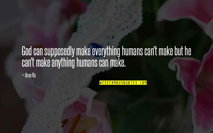 Kakek Cabul Quotes By Aron Ra: God can supposedly make everything humans can't make Kakek Cabul Quotes By Aron Ra: God can supposedly make everything humans can't make