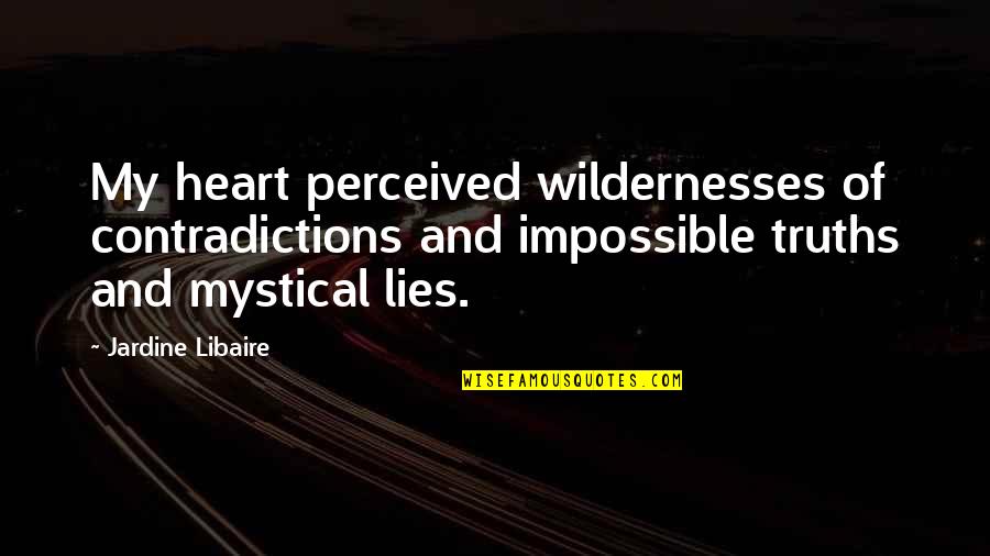 Kakek Nenek Quotes By Jardine Libaire: My heart perceived wildernesses of contradictions and impossible