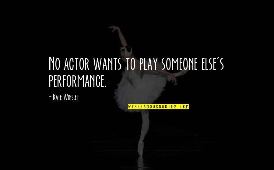 Kakerlaken China Quotes By Kate Winslet: No actor wants to play someone else's performance. Kakerlaken China Quotes By Kate Winslet: No actor wants to play someone else's performance.