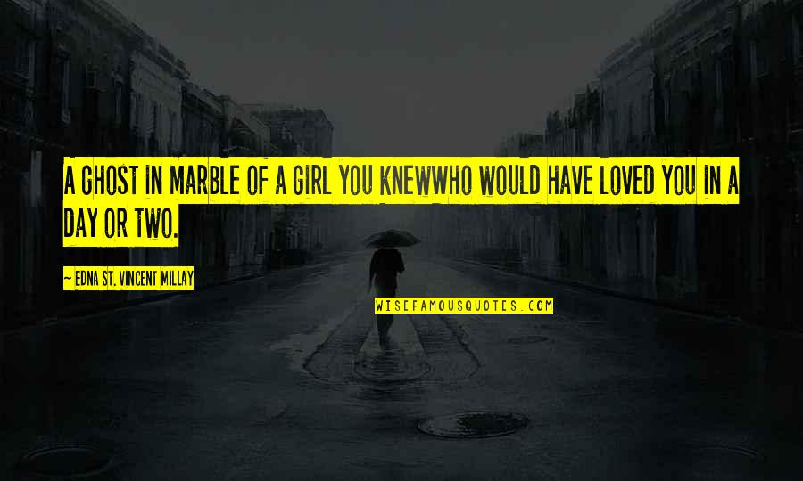 Kakeru Manabe Quotes By Edna St. Vincent Millay: A ghost in marble of a girl you Kakeru Manabe Quotes By Edna St. Vincent Millay: A ghost in marble of a girl you