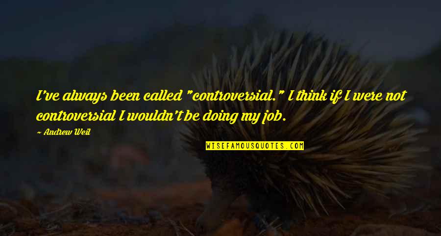 Kakeru Sengoku Quotes By Andrew Weil: I've always been called "controversial." I think if Kakeru Sengoku Quotes By Andrew Weil: I've always been called "controversial." I think if