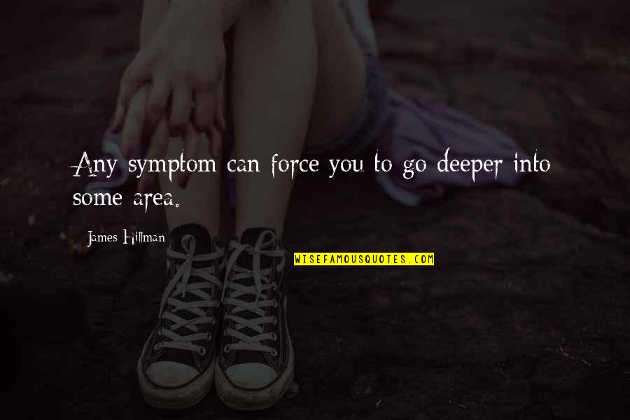 Kakhiel Quotes By James Hillman: Any symptom can force you to go deeper Kakhiel Quotes By James Hillman: Any symptom can force you to go deeper