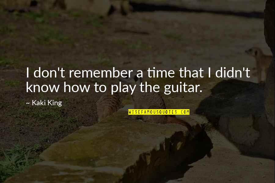 Kaki King Quotes By Kaki King: I don't remember a time that I didn't