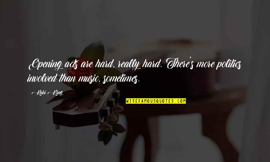 Kaki King Quotes By Kaki King: Opening acts are hard, really hard. There's more Kaki King Quotes By Kaki King: Opening acts are hard, really hard. There's more