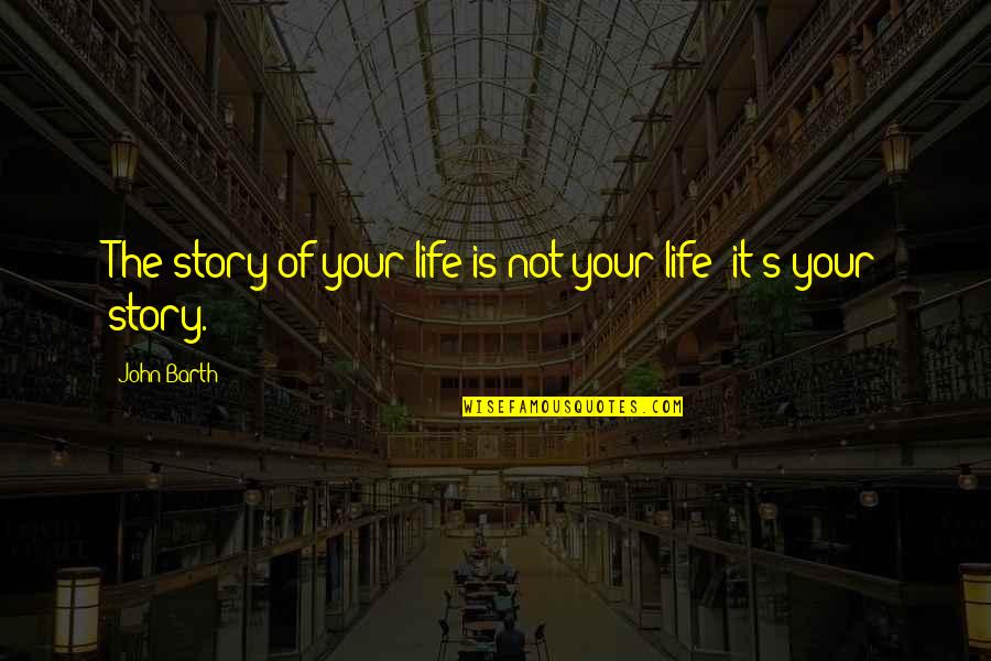 Kakiku Shoes Quotes By John Barth: The story of your life is not your