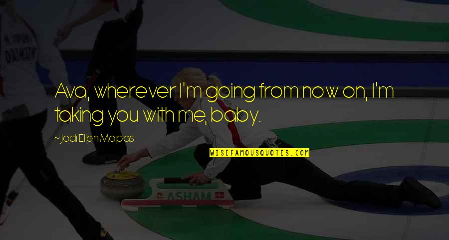 Kakinuma Villereuse Quotes By Jodi Ellen Malpas: Ava, wherever I'm going from now on, I'm Kakinuma Villereuse Quotes By Jodi Ellen Malpas: Ava, wherever I'm going from now on, I'm