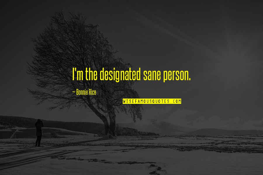 Kakish Family Quotes By Bonnie Rice: I'm the designated sane person. Kakish Family Quotes By Bonnie Rice: I'm the designated sane person.