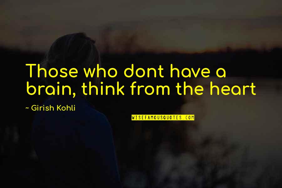 Kakish Family Quotes By Girish Kohli: Those who dont have a brain, think from Kakish Family Quotes By Girish Kohli: Those who dont have a brain, think from