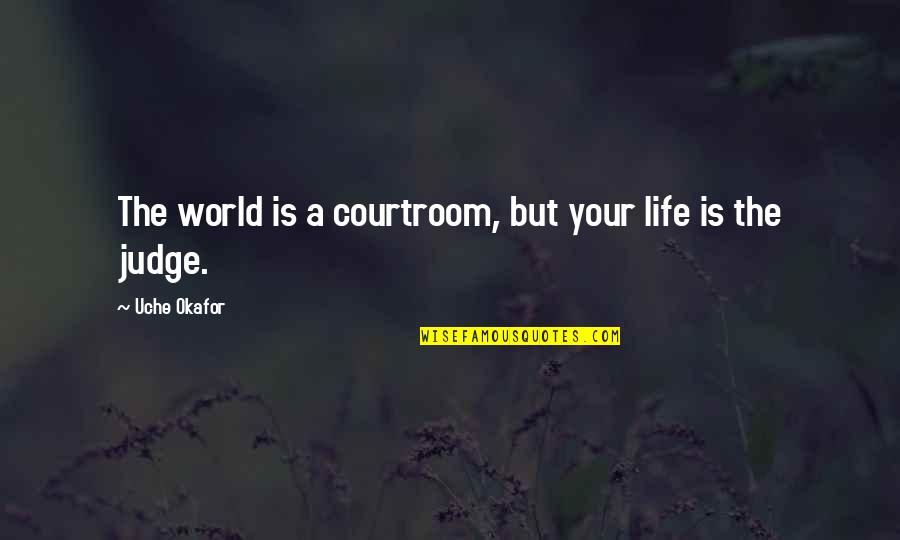 Kakish Family Quotes By Uche Okafor: The world is a courtroom, but your life Kakish Family Quotes By Uche Okafor: The world is a courtroom, but your life