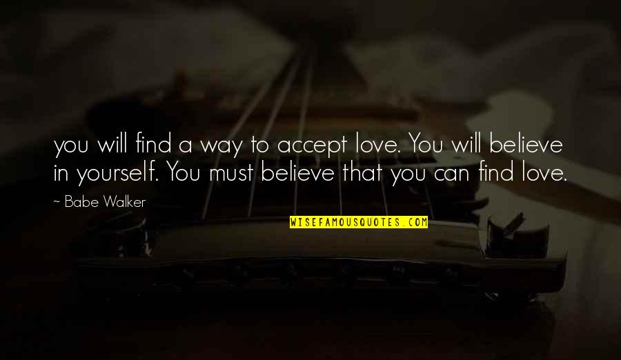 Kakistocracy Quotes By Babe Walker: you will find a way to accept love.