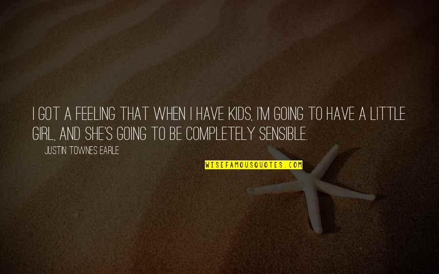 Kakistocracy Quotes By Justin Townes Earle: I got a feeling that when I have Kakistocracy Quotes By Justin Townes Earle: I got a feeling that when I have
