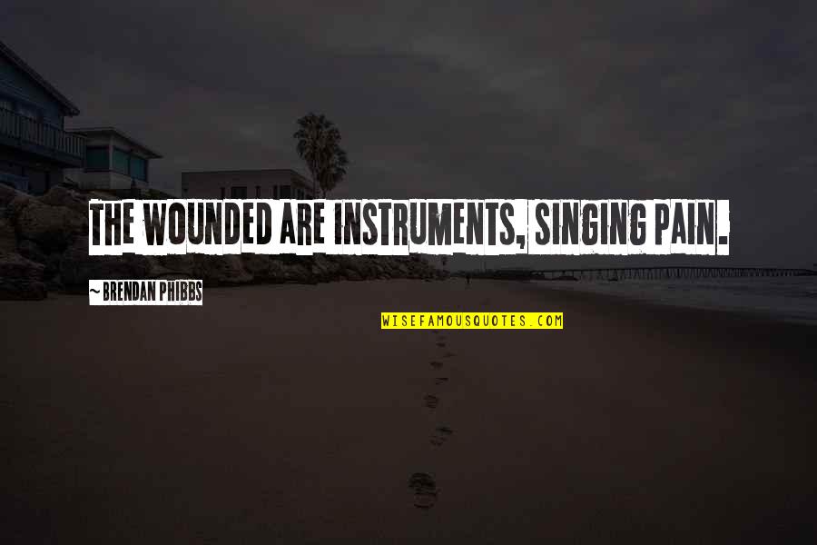 Kakitikamfx Quotes By Brendan Phibbs: The wounded are instruments, singing pain.