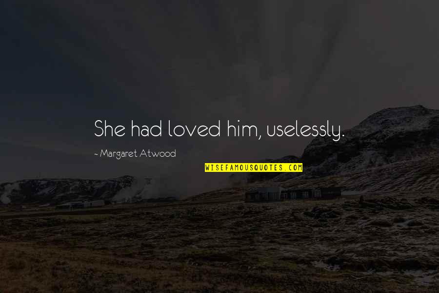 Kakki Sattai Images With Love Quotes By Margaret Atwood: She had loved him, uselessly. Kakki Sattai Images With Love Quotes By Margaret Atwood: She had loved him, uselessly.