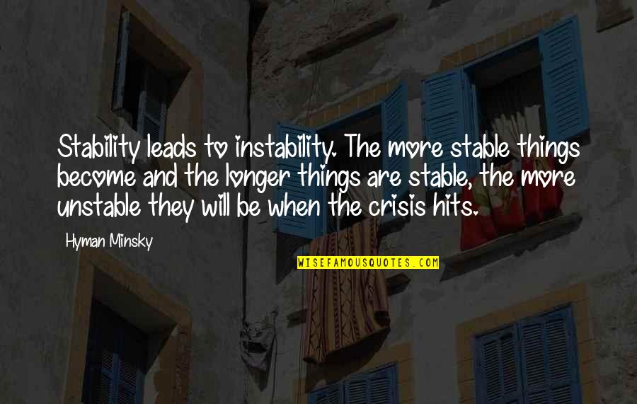 Kaklarai Cio Quotes By Hyman Minsky: Stability leads to instability. The more stable things Kaklarai Cio Quotes By Hyman Minsky: Stability leads to instability. The more stable things