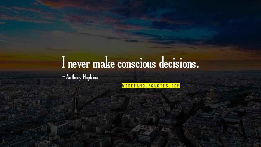 Kaklarai Tis Quotes By Anthony Hopkins: I never make conscious decisions.