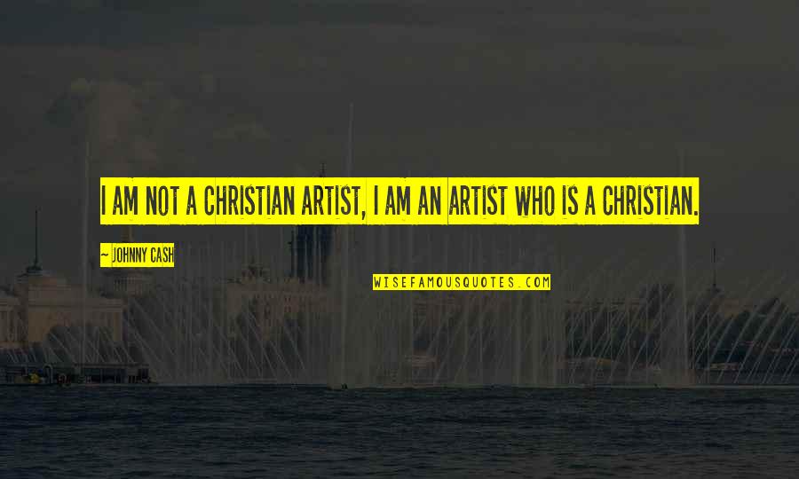 Kaklarai Tis Quotes By Johnny Cash: I am not a Christian artist, I am