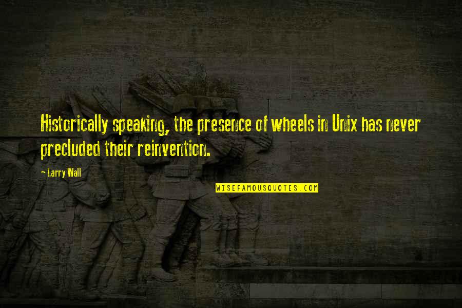 Kaklarai Tis Quotes By Larry Wall: Historically speaking, the presence of wheels in Unix Kaklarai Tis Quotes By Larry Wall: Historically speaking, the presence of wheels in Unix