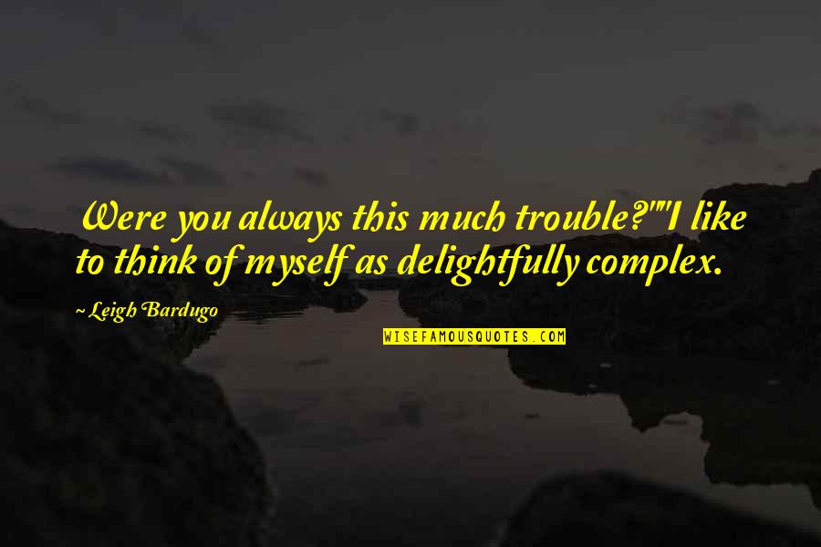 Kaklarai Tis Quotes By Leigh Bardugo: Were you always this much trouble?""I like to Kaklarai Tis Quotes By Leigh Bardugo: Were you always this much trouble?""I like to