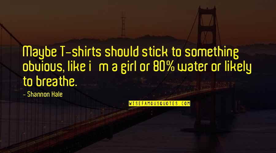 Kaklarai Tis Quotes By Shannon Hale: Maybe T-shirts should stick to something obvious, like Kaklarai Tis Quotes By Shannon Hale: Maybe T-shirts should stick to something obvious, like