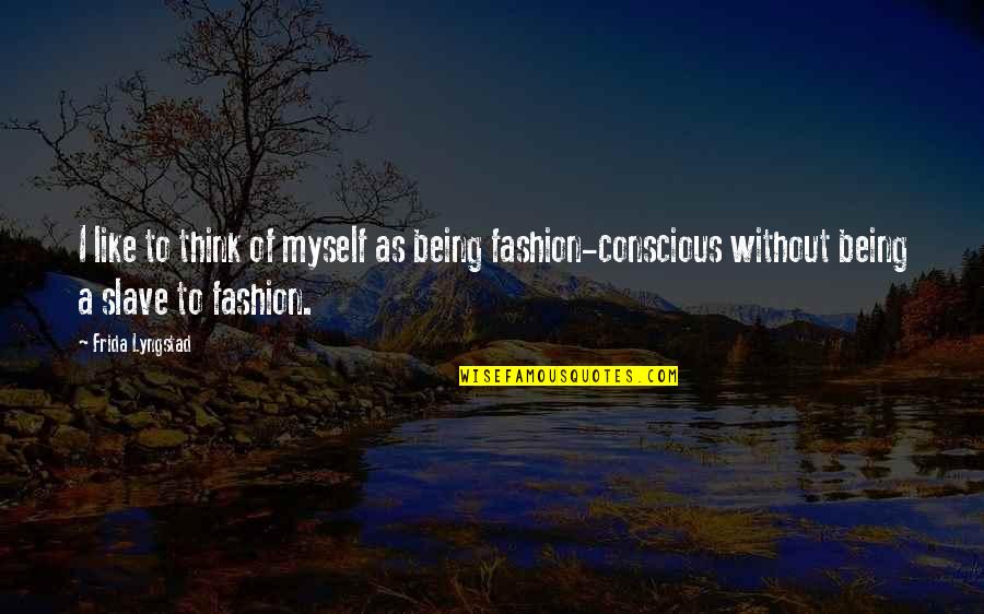 Kaklase Quotes By Frida Lyngstad: I like to think of myself as being
