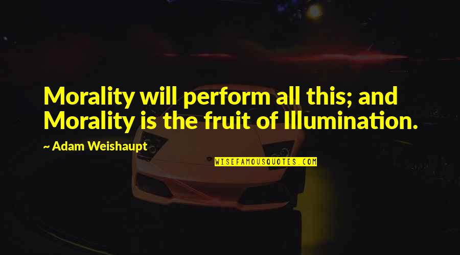 Kakna Quotes By Adam Weishaupt: Morality will perform all this; and Morality is