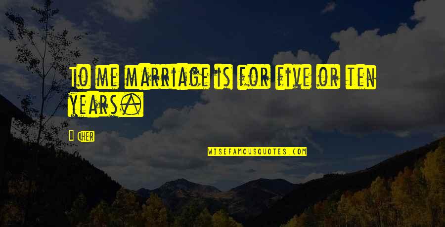 Kaknazvatetylybov Quotes By Cher: To me marriage is for five or ten