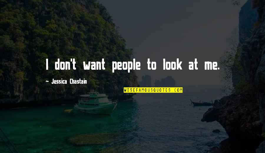 Kaknem Quotes By Jessica Chastain: I don't want people to look at me. Kaknem Quotes By Jessica Chastain: I don't want people to look at me.