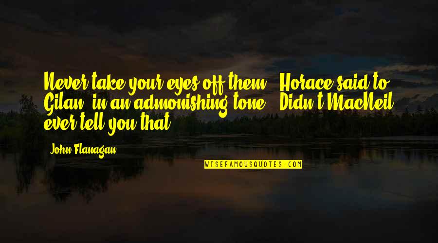 Kaknes Quotes By John Flanagan: Never take your eyes off them," Horace said