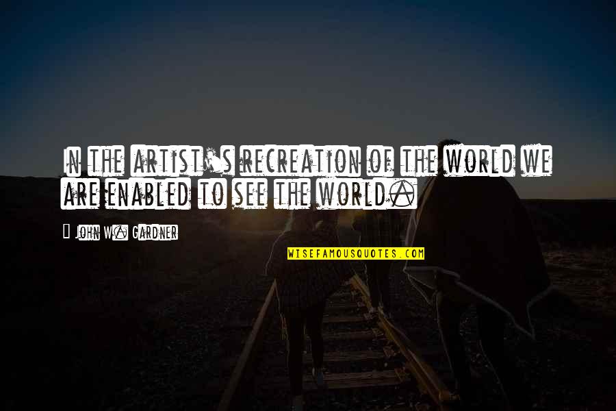 Kaknis Quotes By John W. Gardner: In the artist's recreation of the world we Kaknis Quotes By John W. Gardner: In the artist's recreation of the world we