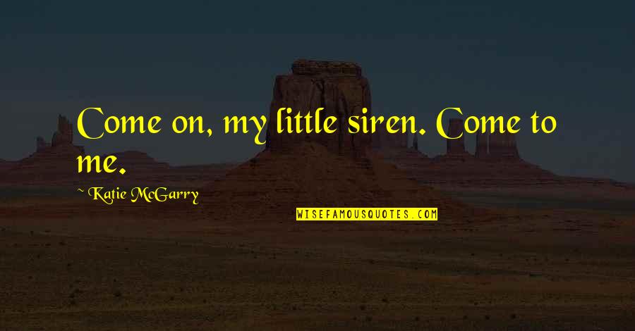 Kakodkar Md Quotes By Katie McGarry: Come on, my little siren. Come to me.