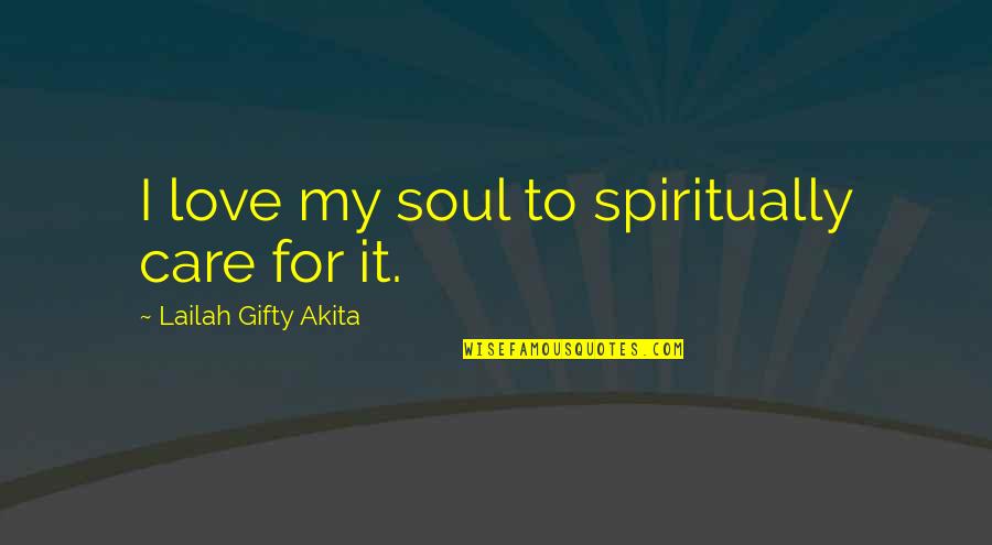 Kakodkar Md Quotes By Lailah Gifty Akita: I love my soul to spiritually care for