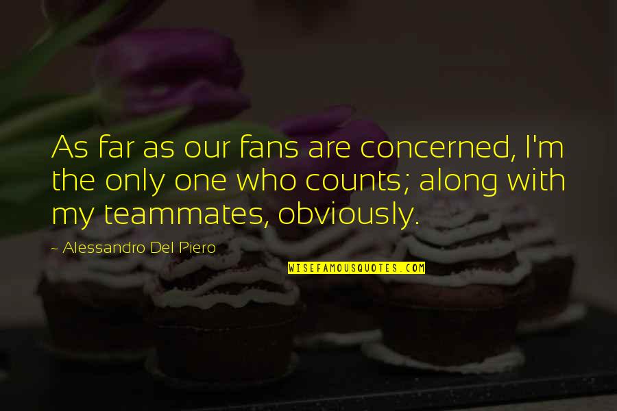 Kakoneirophobia Quotes By Alessandro Del Piero: As far as our fans are concerned, I'm