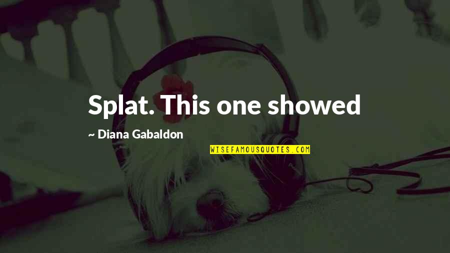 Kakorrhaphiophobia Quotes By Diana Gabaldon: Splat. This one showed