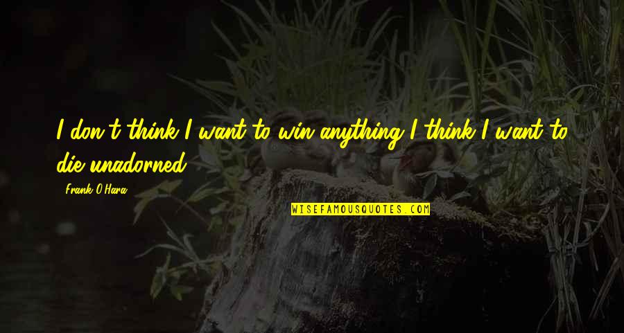 Kakosa Quotes By Frank O'Hara: I don't think I want to win anything