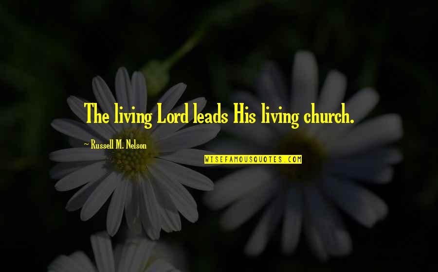 Kakost Quotes By Russell M. Nelson: The living Lord leads His living church.