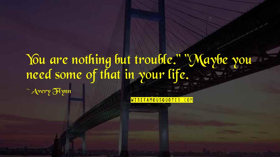 Kaksi Mestaria Quotes By Avery Flynn: You are nothing but trouble." "Maybe you need