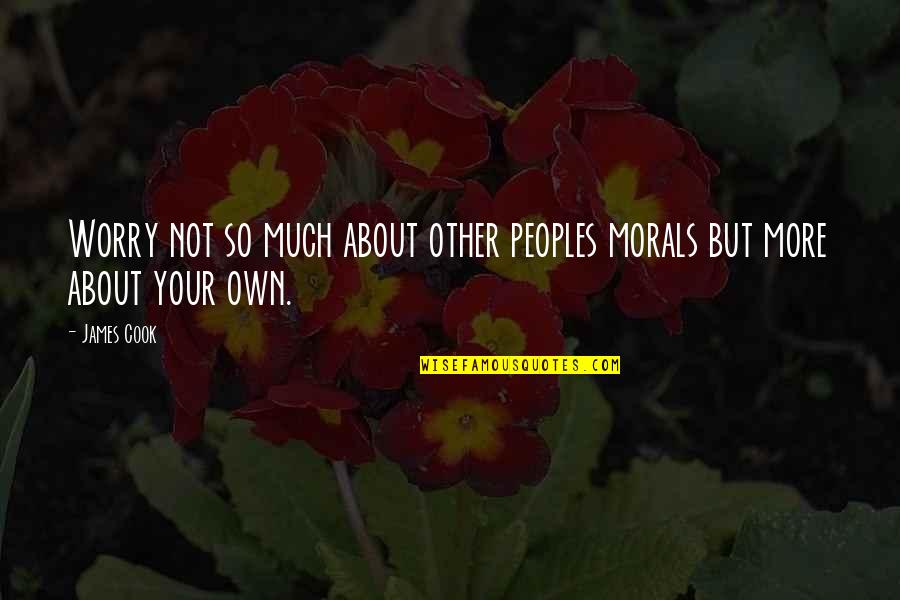 Kaksi Mestaria Quotes By James Cook: Worry not so much about other peoples morals