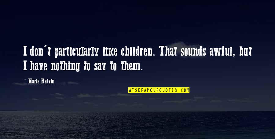 Kaksi Mestaria Quotes By Marie Helvin: I don't particularly like children. That sounds awful,