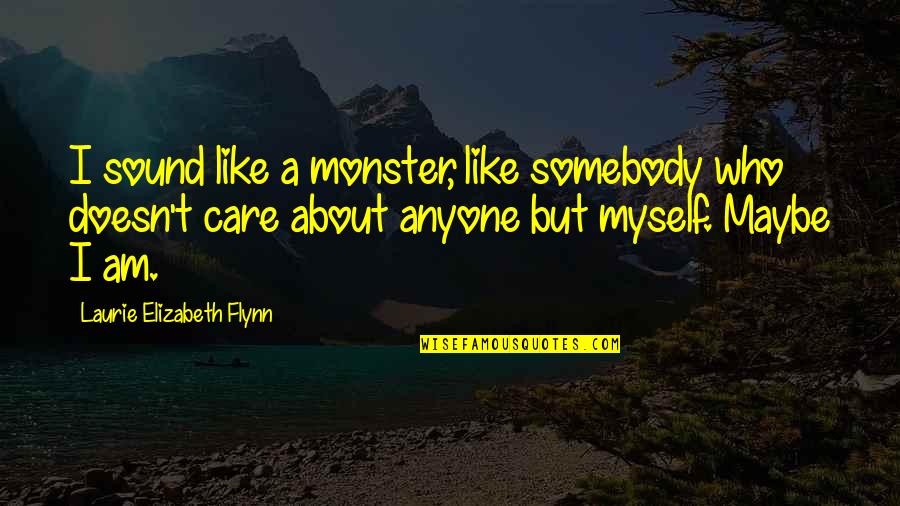 Kaksoisvirranmaa Quotes By Laurie Elizabeth Flynn: I sound like a monster, like somebody who