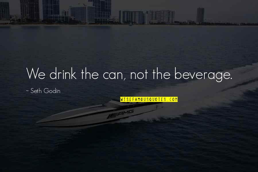 Kaksoisvirranmaa Quotes By Seth Godin: We drink the can, not the beverage.