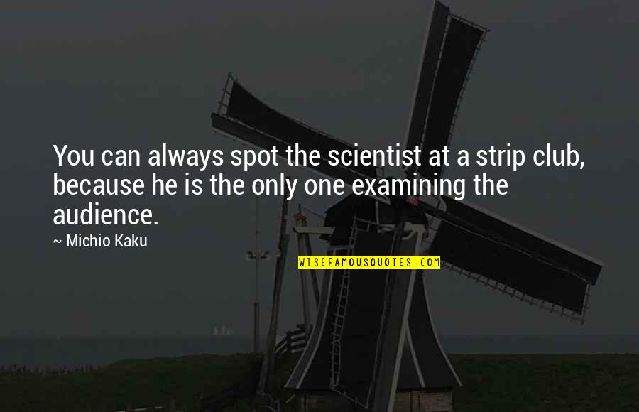 Kaku Michio Quotes By Michio Kaku: You can always spot the scientist at a Kaku Michio Quotes By Michio Kaku: You can always spot the scientist at a