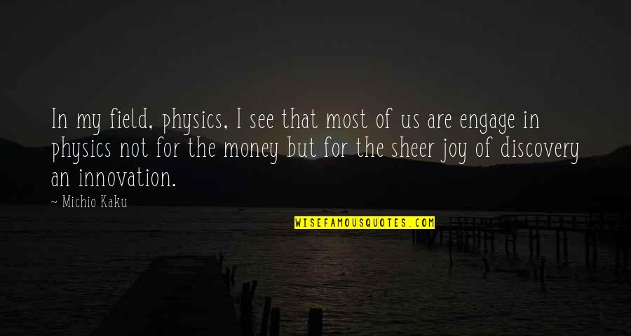 Kaku Michio Quotes By Michio Kaku: In my field, physics, I see that most Kaku Michio Quotes By Michio Kaku: In my field, physics, I see that most