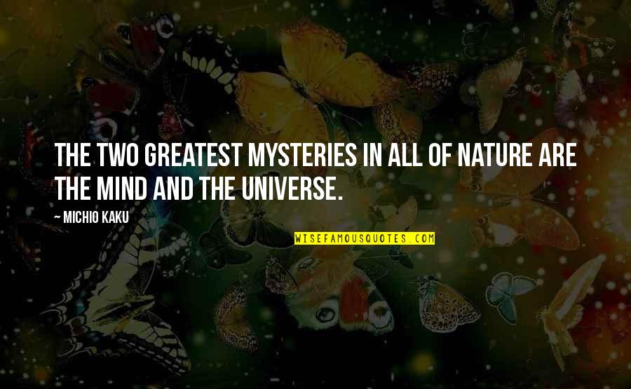 Kaku Michio Quotes By Michio Kaku: The two greatest mysteries in all of nature