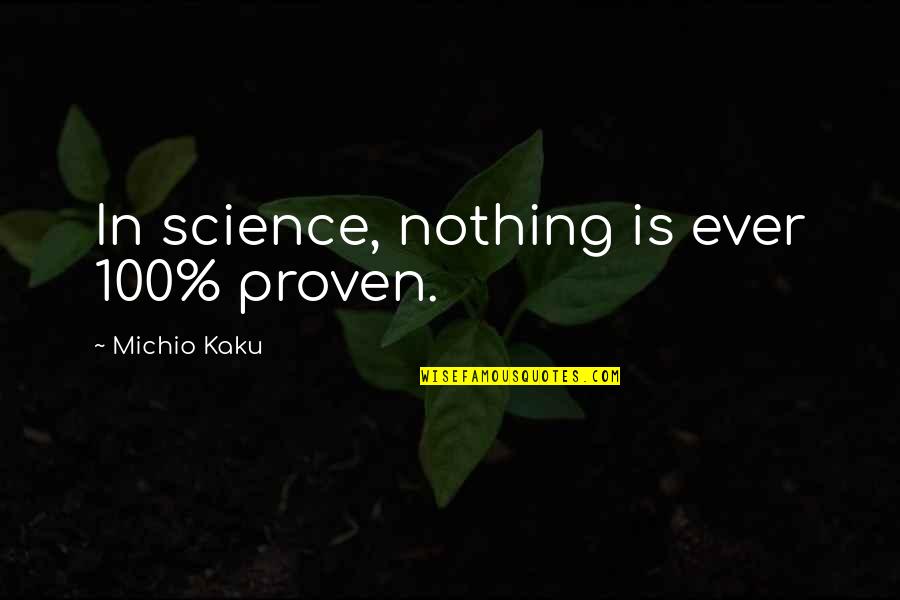 Kaku Michio Quotes By Michio Kaku: In science, nothing is ever 100% proven. Kaku Michio Quotes By Michio Kaku: In science, nothing is ever 100% proven.