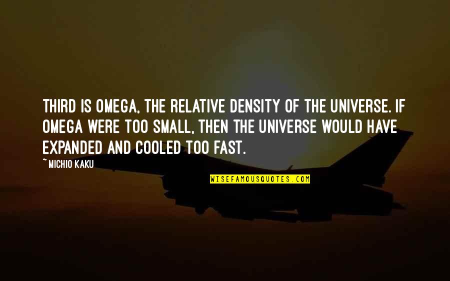 Kaku Michio Quotes By Michio Kaku: Third is Omega, the relative density of the Kaku Michio Quotes By Michio Kaku: Third is Omega, the relative density of the