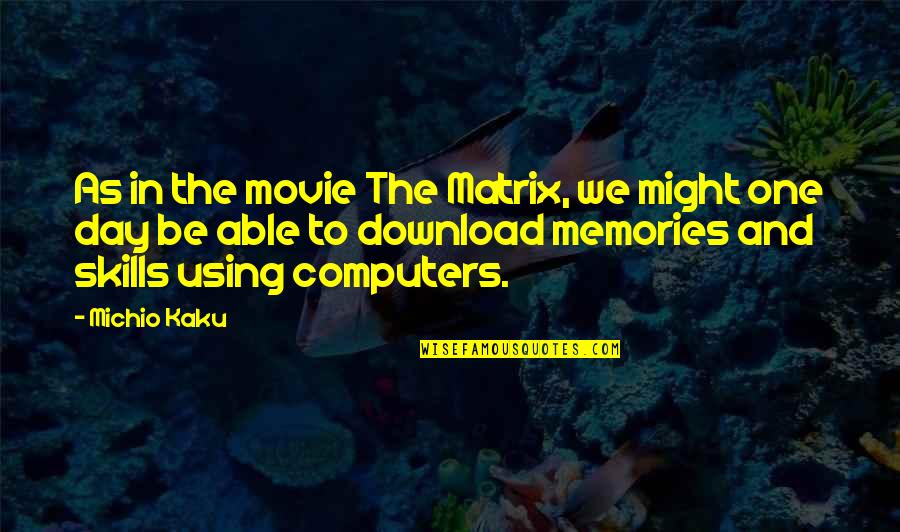 Kaku Michio Quotes By Michio Kaku: As in the movie The Matrix, we might Kaku Michio Quotes By Michio Kaku: As in the movie The Matrix, we might