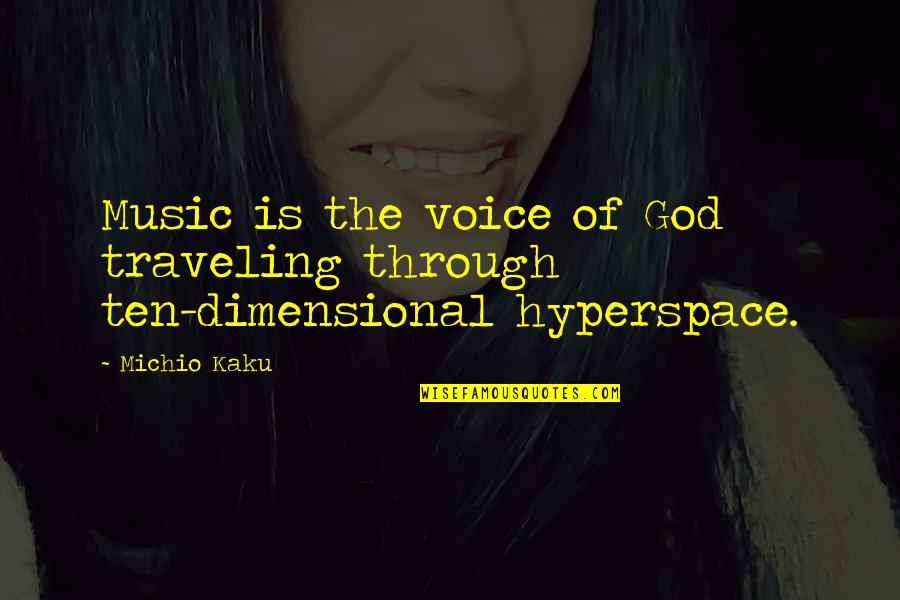 Kaku Michio Quotes By Michio Kaku: Music is the voice of God traveling through