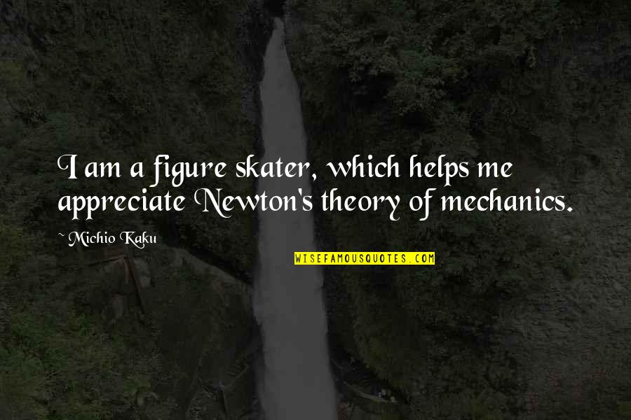 Kaku Michio Quotes By Michio Kaku: I am a figure skater, which helps me