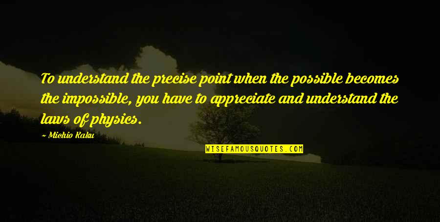 Kaku Michio Quotes By Michio Kaku: To understand the precise point when the possible
