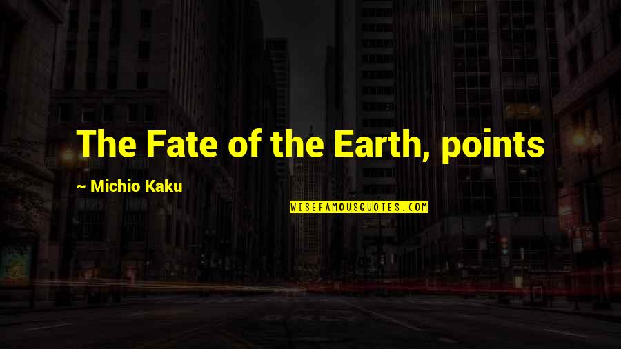 Kaku Michio Quotes By Michio Kaku: The Fate of the Earth, points